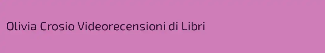 Olivia Crosio Videorecensioni di Libri